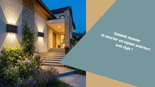 Comment illuminer et sécuriser vos espaces extérieurs avec style ?