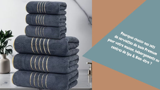 Pourquoi choisir nos sets de serviettes de bain Premium pour votre maison, hébergements ou Spa & Bien-être ?